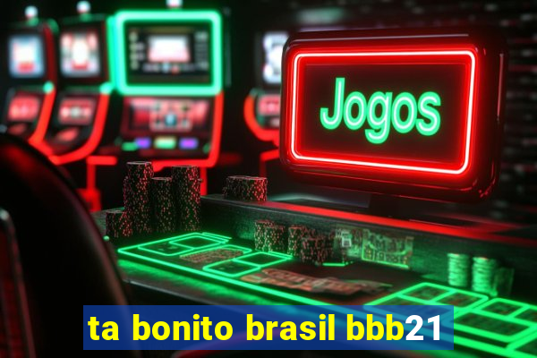 ta bonito brasil bbb21